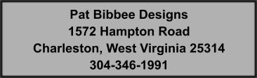 Pat Bibbee Designs 1572 Hampton Road Charleston, West Virginia 25314 304-346-1991